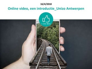 16/4/2018
Online video, een introductie_Unizo Antwerpen
 