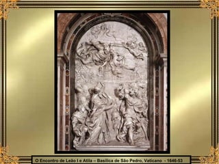 O Encontro de Leão I e Atila – Basílica de São Pedro, Vaticano  - 1646-53 