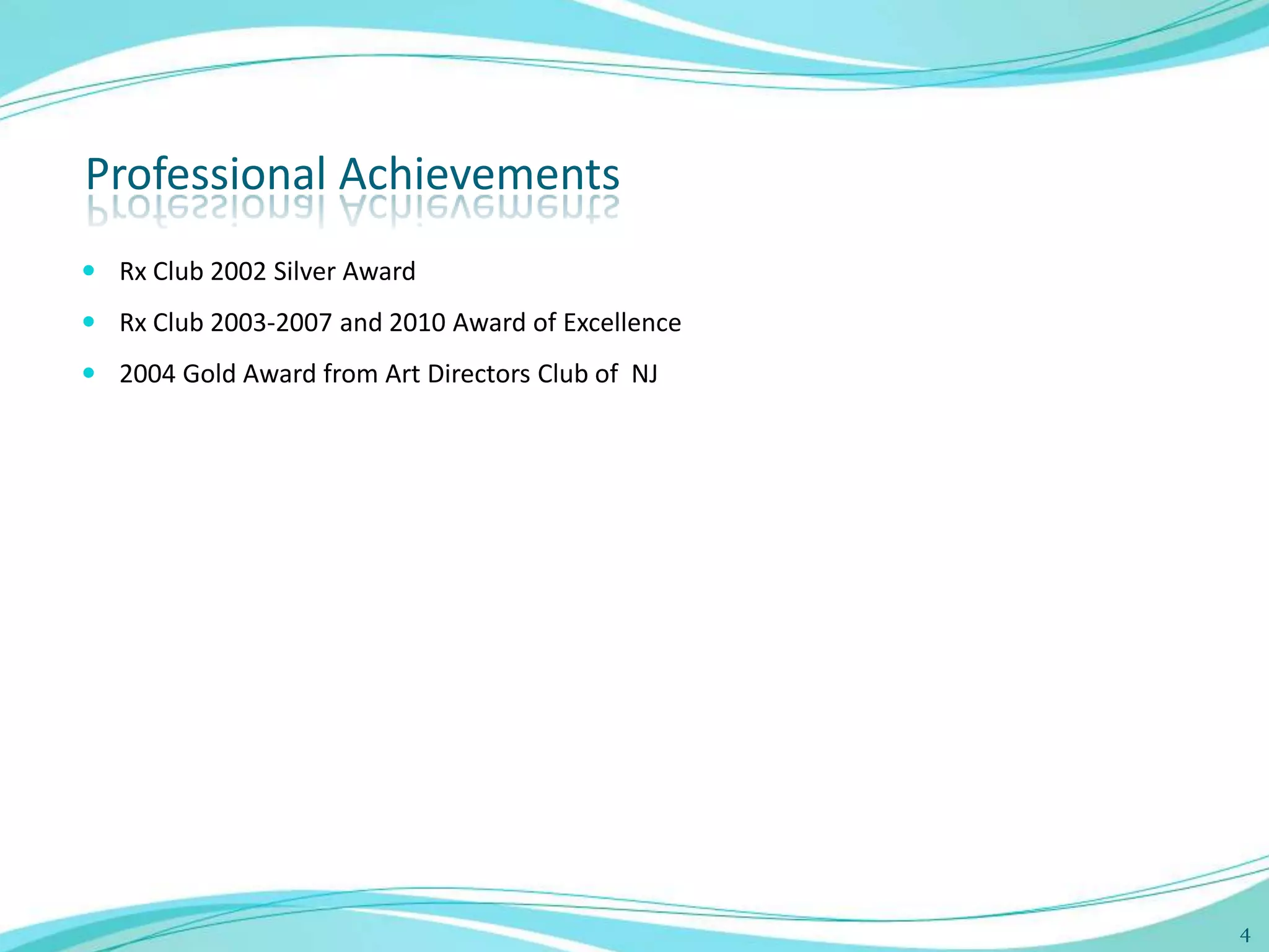 Professional Achievements
 Rx Club 2002 Silver Award
 Rx Club 2003-2007 and 2010 Award of Excellence
 2004 Gold Award from Art Directors Club of NJ




                                                   4
 