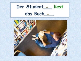 Der Student___ liest
das Buch___.
-
-
 