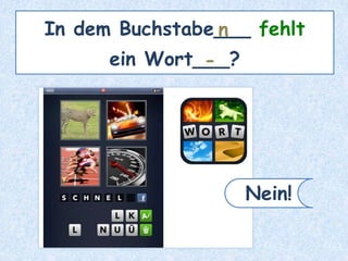 In dem Buchstabe___ fehlt
ein Wort___?
n
-
Nein!
 