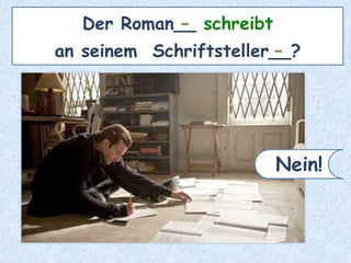 Der Roman__ schreibt
an seinem Schriftsteller__?
-
-
Nein!
 