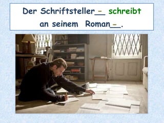 Der Schriftsteller__ schreibt
an seinem Roman__.
-
-
 