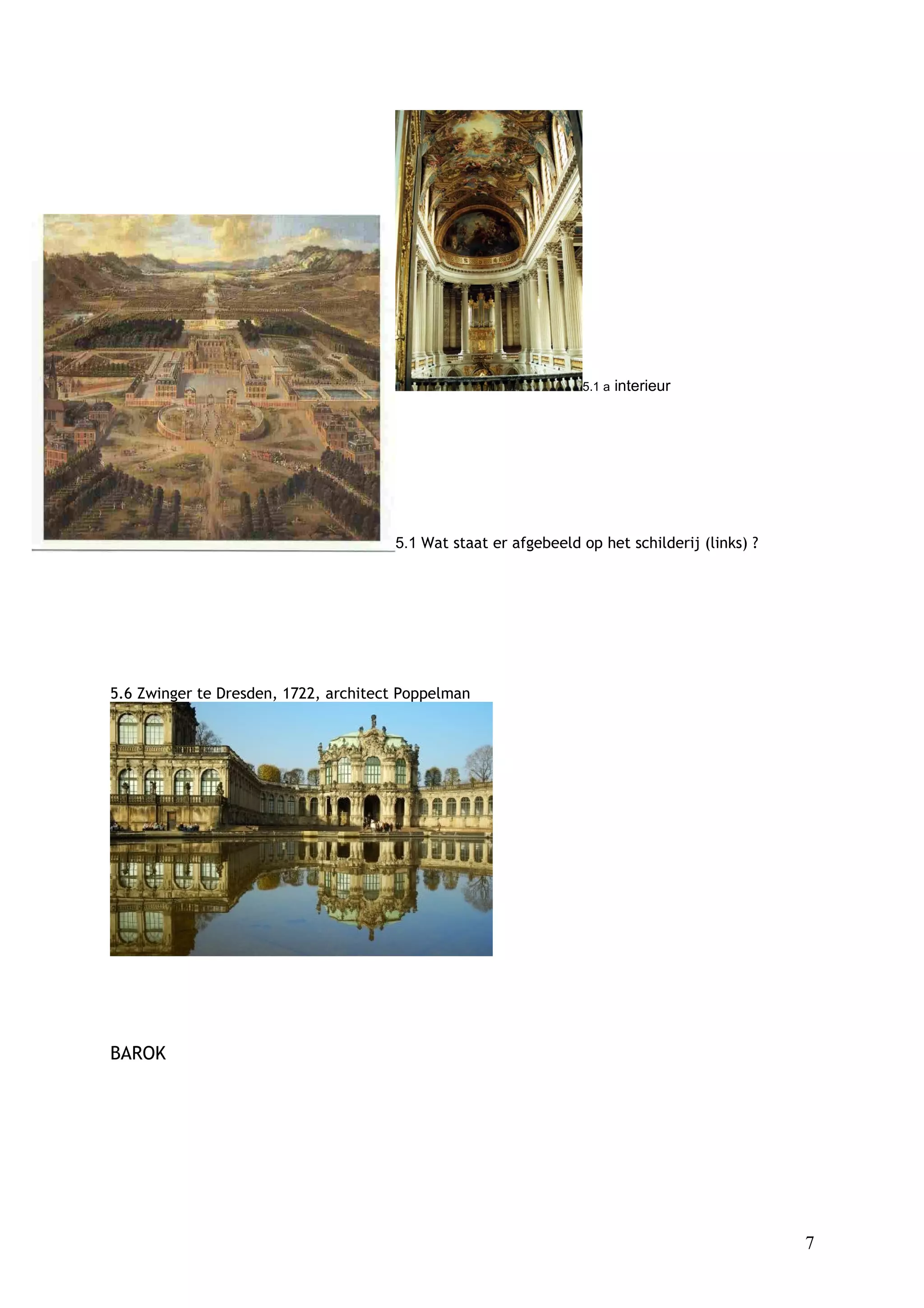 5.1 a   interieur




                                      5.1 Wat staat er afgebeeld op het schilderij (links) ?




5.6 Zwinger te Dresden, 1722, architect Poppelman




BAROK




                                                                                               7
 