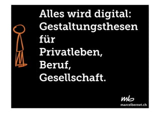 marcelbernet.ch
Alles wird digital:
Gestaltungsthesen
für
Privatleben,
Beruf,
Gesellschaft.
 