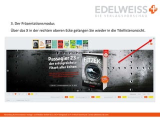 Harenberg Kommunikation Verlags- und Medien GmbH & Co. KG • Königswall 21 • D-44137 Dortmund | www.edelweiss-de.com
3. Der Präsentationsmodus
Über das X in der rechten oberen Ecke gelangen Sie wieder in die Titellistenansicht.
 