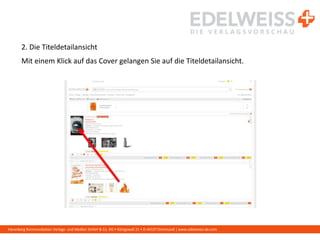 Harenberg Kommunikation Verlags- und Medien GmbH & Co. KG • Königswall 21 • D-44137 Dortmund | www.edelweiss-de.com
2. Die Titeldetailansicht
Mit einem Klick auf das Cover gelangen Sie auf die Titeldetailansicht.
 