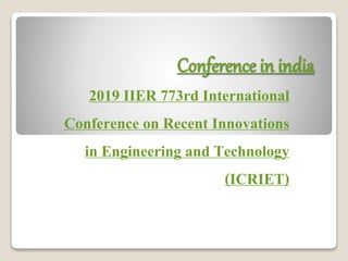 Conference in india
2019 IIER 773rd International
Conference on Recent Innovations
in Engineering and Technology
(ICRIET)
 