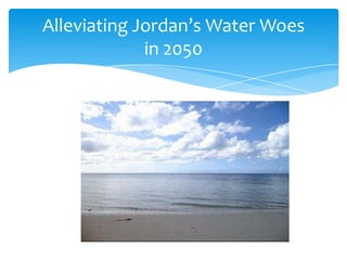 Alleviating Jordan’s Water Woes
             in 2050
 