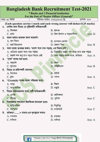 Bangladesh Bank Recruitment Test-2021
7 Banks and 1 Financial Institution
For the Post of "Senior Officer (General)"
�: �00
[Each question carries 1 mark and each wrong answer will deduct 0.25 marks]
1. cJo1f6111 �en<.ii� ��B<P� �­
A. Pl11�r,1
C.�
2. �'it<sl�I� <tJl<fi�'t� <P�i-!M-
B.��
D. � �� '3 ���ct
A. �� B. i.SH<ISl"'l c�l.f>i
C. ���l<S!>i;i D. CISt1l>I m-
3. �<IIC<M �91118��; '���91'.)j,C�, �1fM�l11 � I
Ans:D
Ans: B
A. 1'51��tJ:r �"111"1 �� � B. ��1��.:i ��1"11 � �� � �1Sf �
C.�� �<qt91" �f<l<Sl111 � D. ����' '51f<l<S!l11 Ans:A
4. '�-1����­
A.�
C.��
5. MC5� ��1'5-!<¥tlu C<l111--!li-!­
A. f<l<t�H
C.�
6. 'Gratuity-1C<¥t� �'it 91rnel�I �­
A.�
C. '511iC�l�<t>
7. MC5� 91M<PI��� � <IJ�c.!l-11�­
A. �
C. >l11�
8. M<Pl�etll.!> -i"t�lc,1· N��<fi� @t.tl��..,
.. �­
A.��
C.�
9. 5(<151�>.......> "bl11'Rf-��1"1J�IC--! �­
A. 6'i1'51l<S!:
C. 64Gl1<SI
B. �ct
D. GlR,MC<l"t
B. ffi,9fl­
D. �91"
B.ffiR
D. '11"�
B. <t>1M<t>ilil.l
D.�
B.M�M�
D. l.llC�'i:lltU
B. 6'll<t>1'f1
D. 64>il<S!
Please Like Our Page:BCS Pinnacle
J�nour oroup:: BCS.. Boni(. Olhor Jom&. Admlfiat'.on Prop�r•tlon IPinnoc.. PUbth:atk>nSI
Ans:B
Ans:A
Ans: C
Ans: C
Ans: C
Ans:A
 