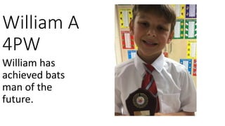 William A
4PW
William has
achieved bats
man of the
future.
 