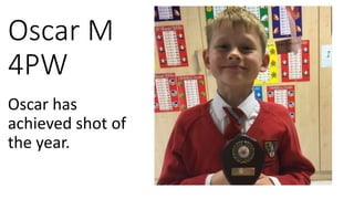 Oscar M
4PW
Oscar has
achieved shot of
the year.
 