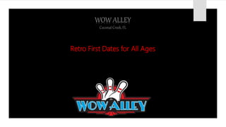 WOW ALLEY
Coconut Creek, FL
Retro First Dates for All Ages
 