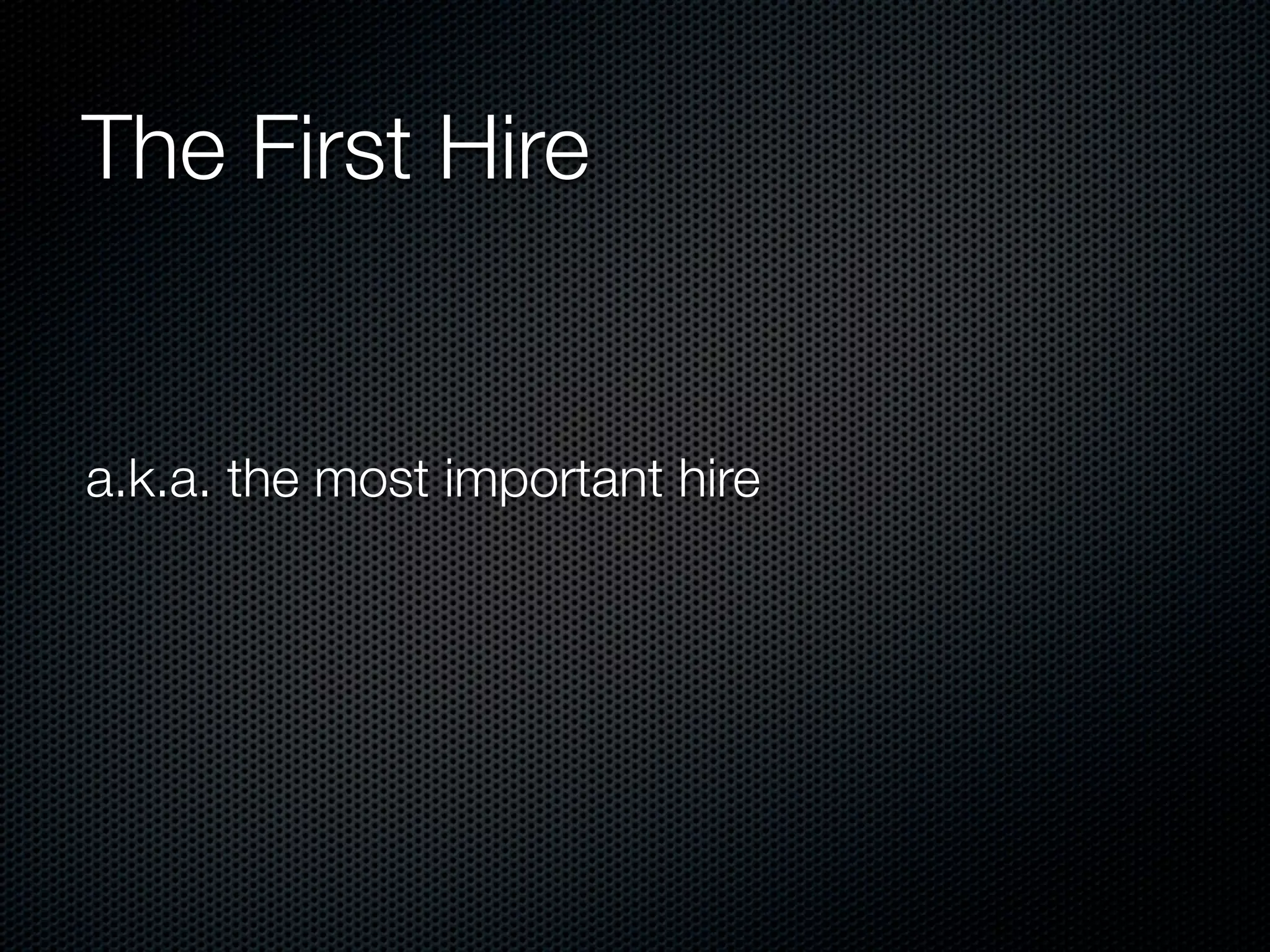 The First Hire


a.k.a. the most important hire
 