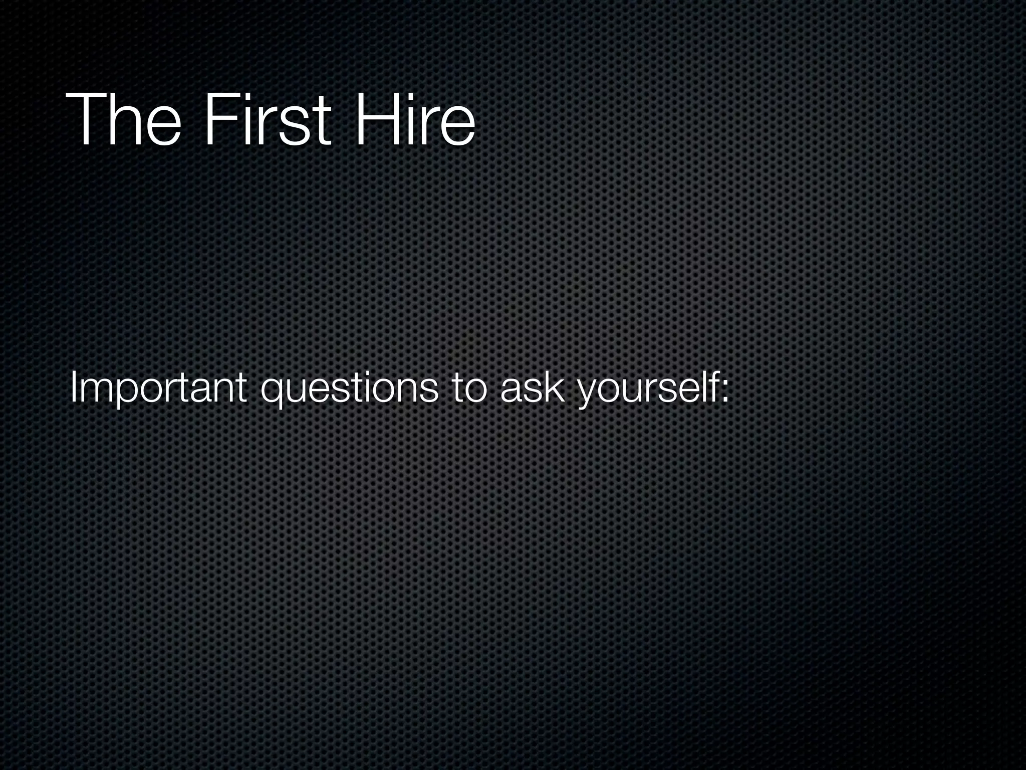 The First Hire


Important questions to ask yourself:
 