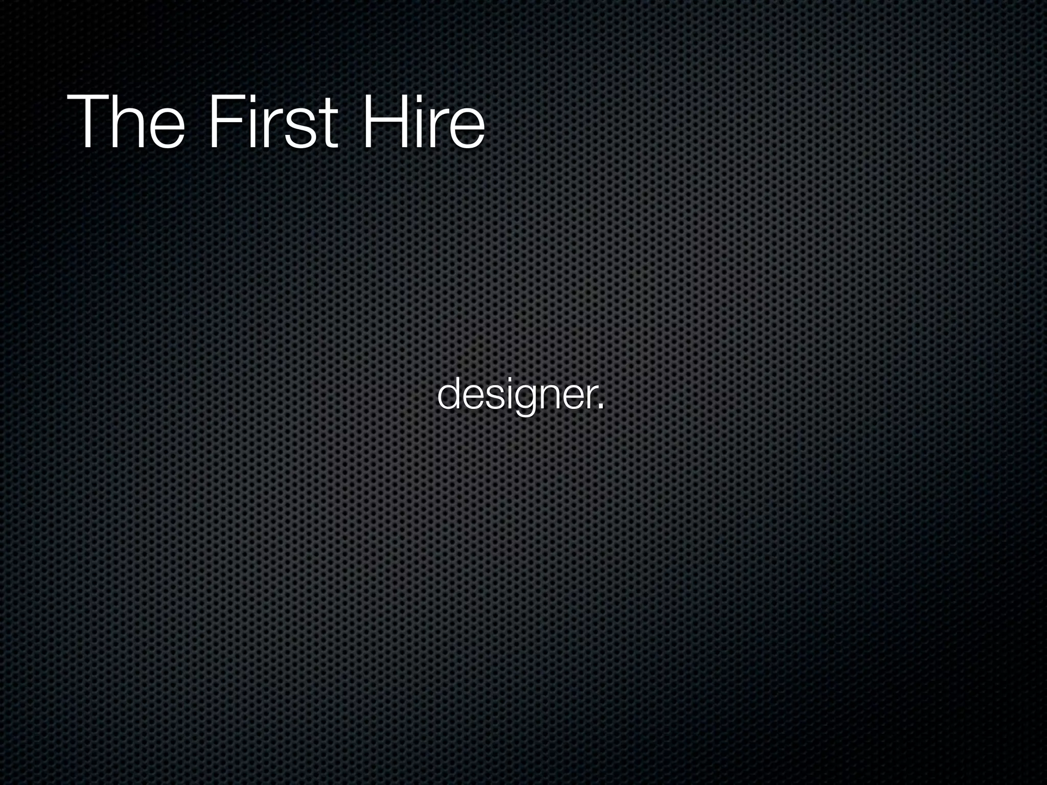 The First Hire


            designer.
 