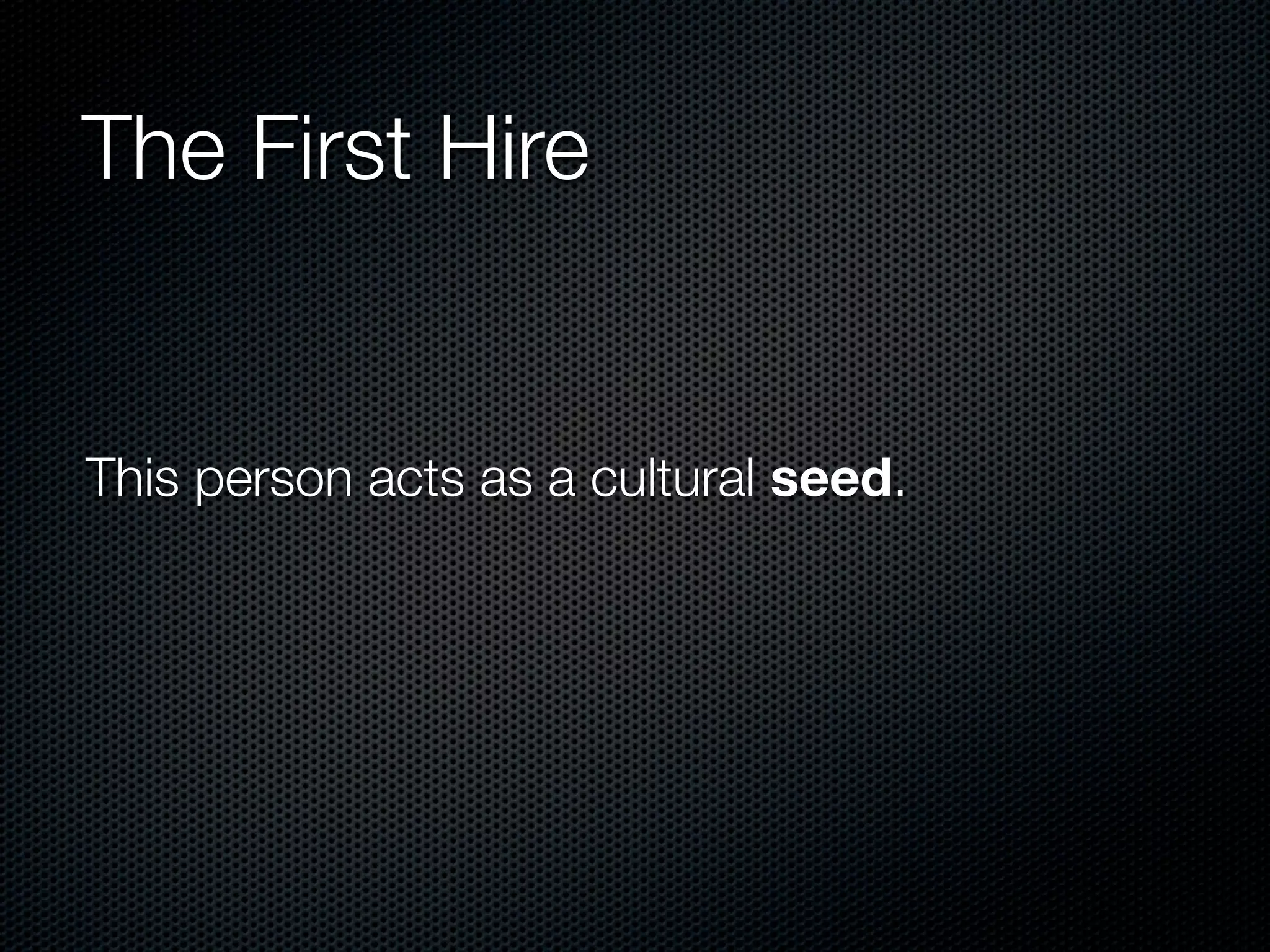 The First Hire


This person acts as a cultural seed.
 
