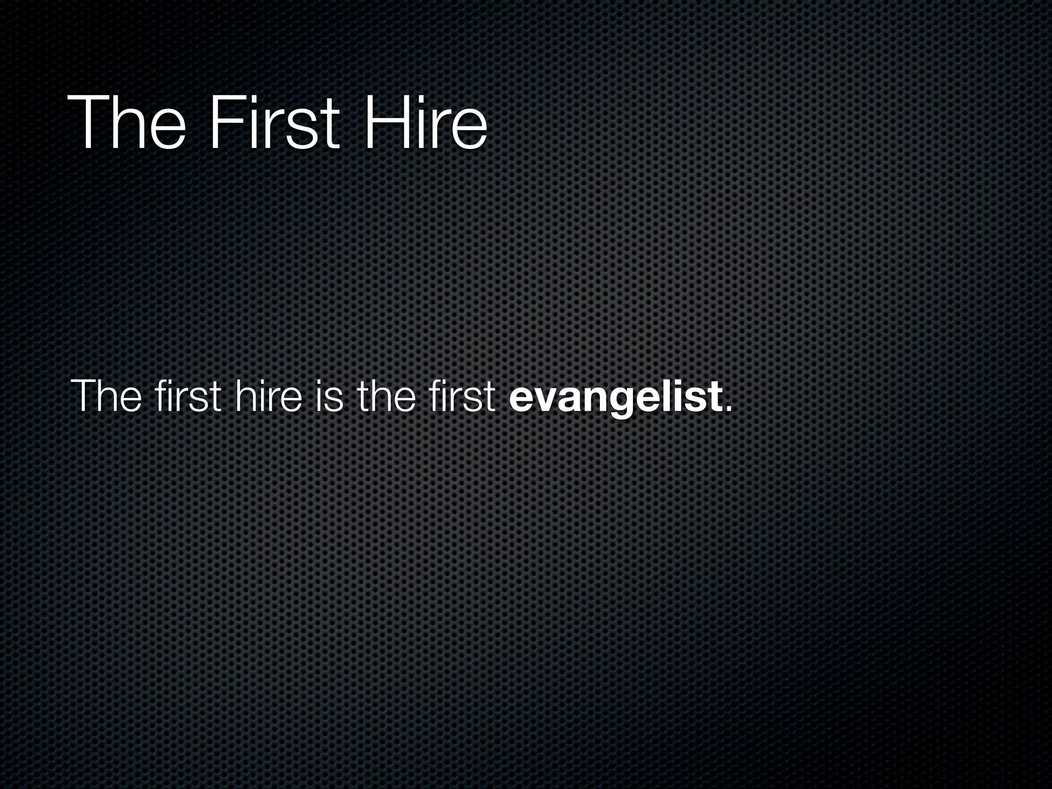 The First Hire


The ﬁrst hire is the ﬁrst evangelist.
 