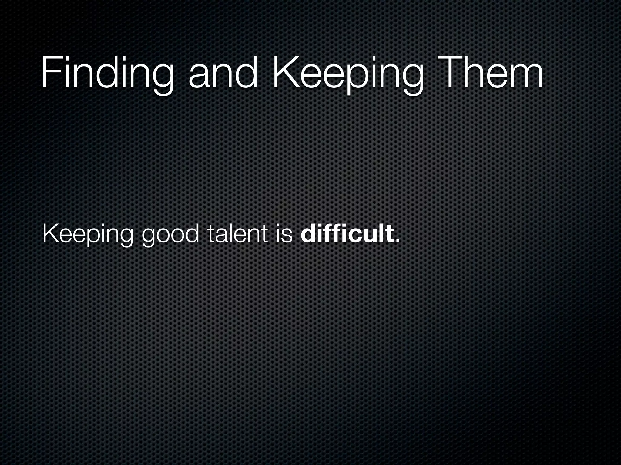 Finding and Keeping Them


Keeping good talent is difﬁcult.
 