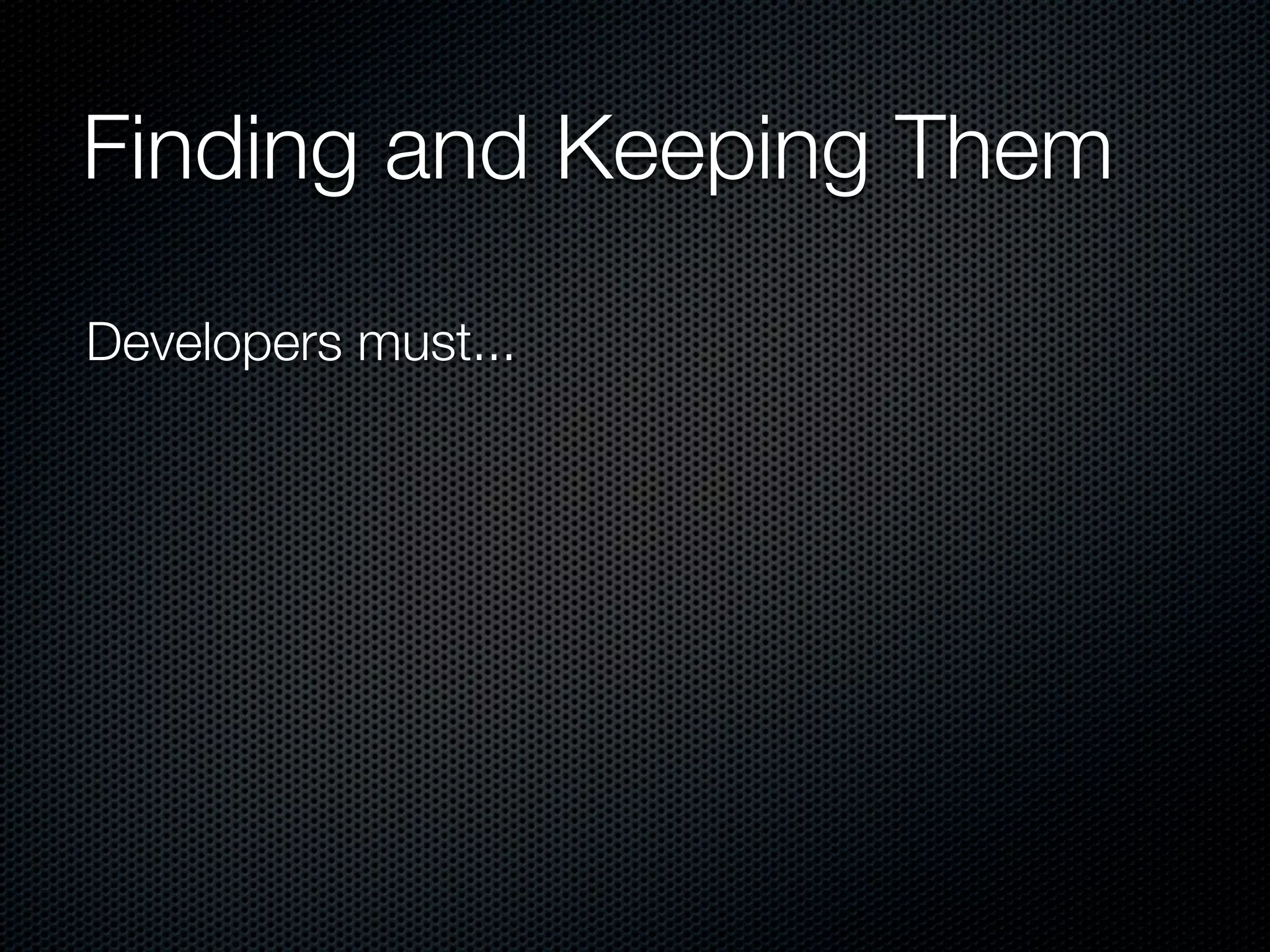Finding and Keeping Them

Developers must...
 