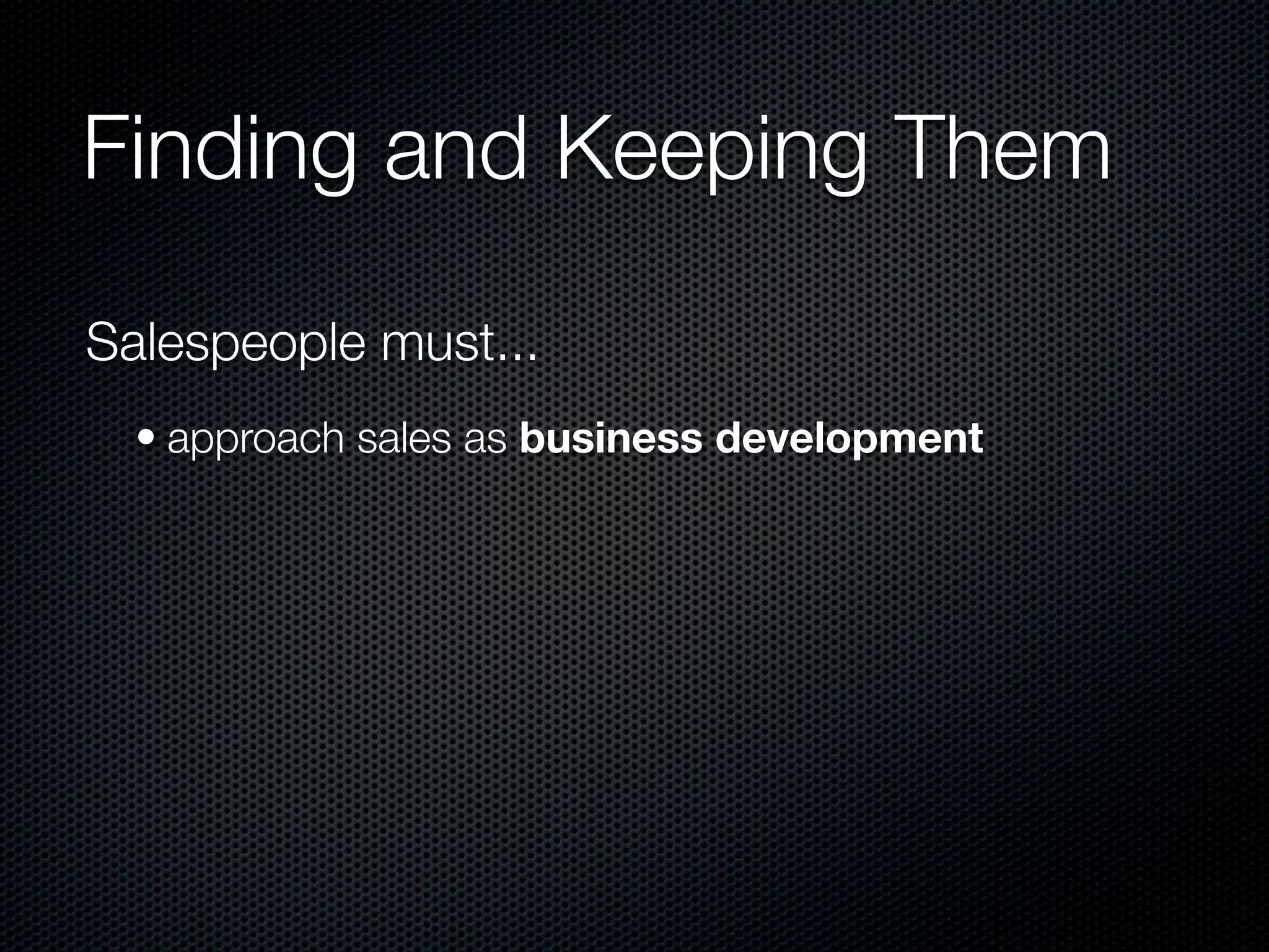 Finding and Keeping Them

Salespeople must...
  • approach sales as business development
 