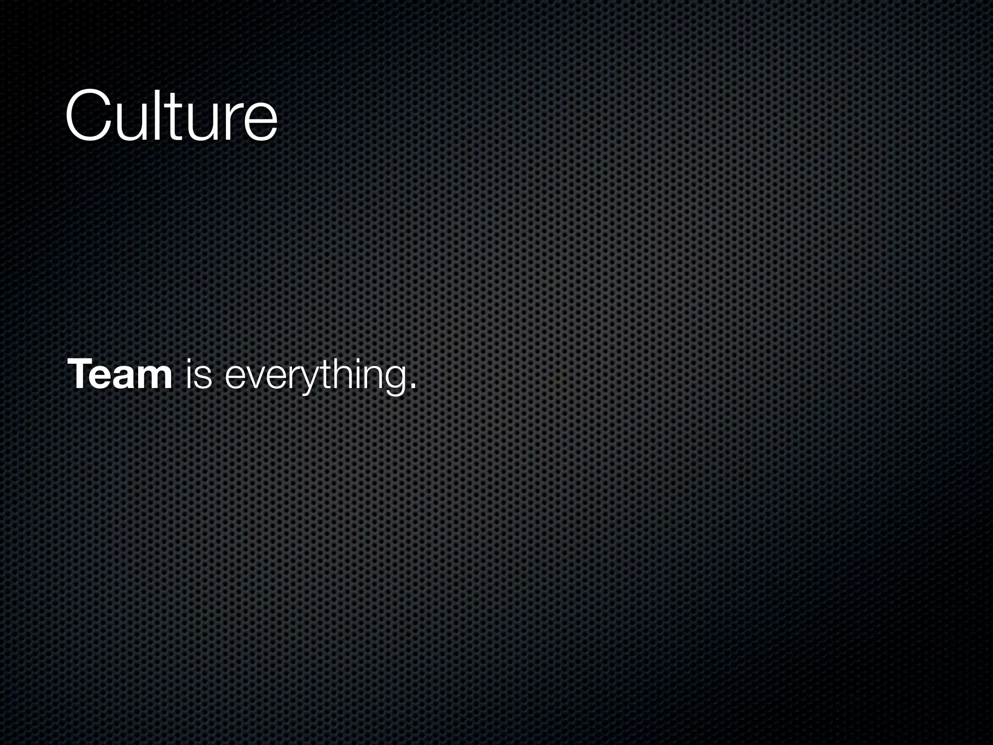 Culture


Team is everything.
 