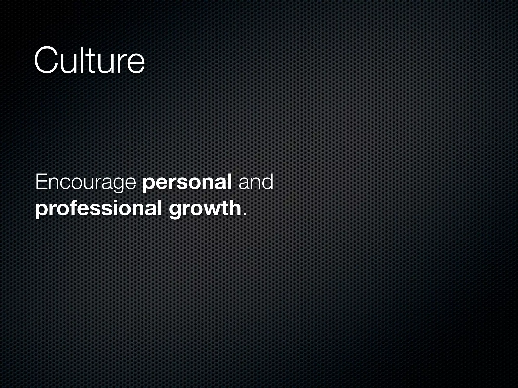 Culture


Encourage personal and
professional growth.
 
