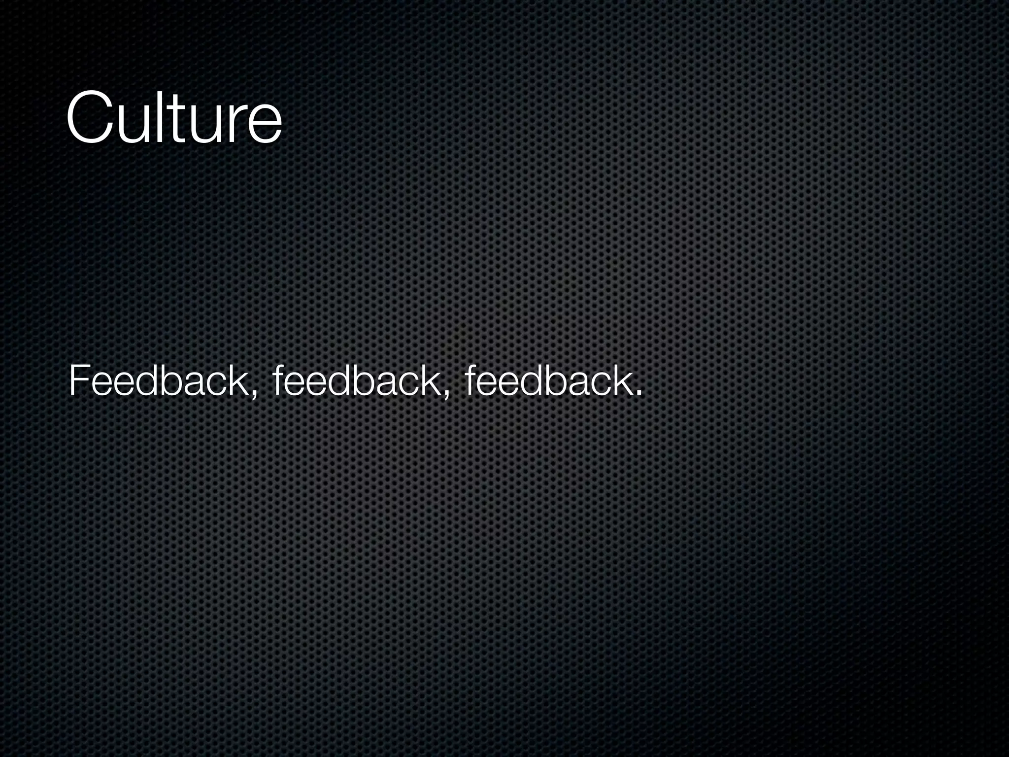 Culture


Feedback, feedback, feedback.
 
