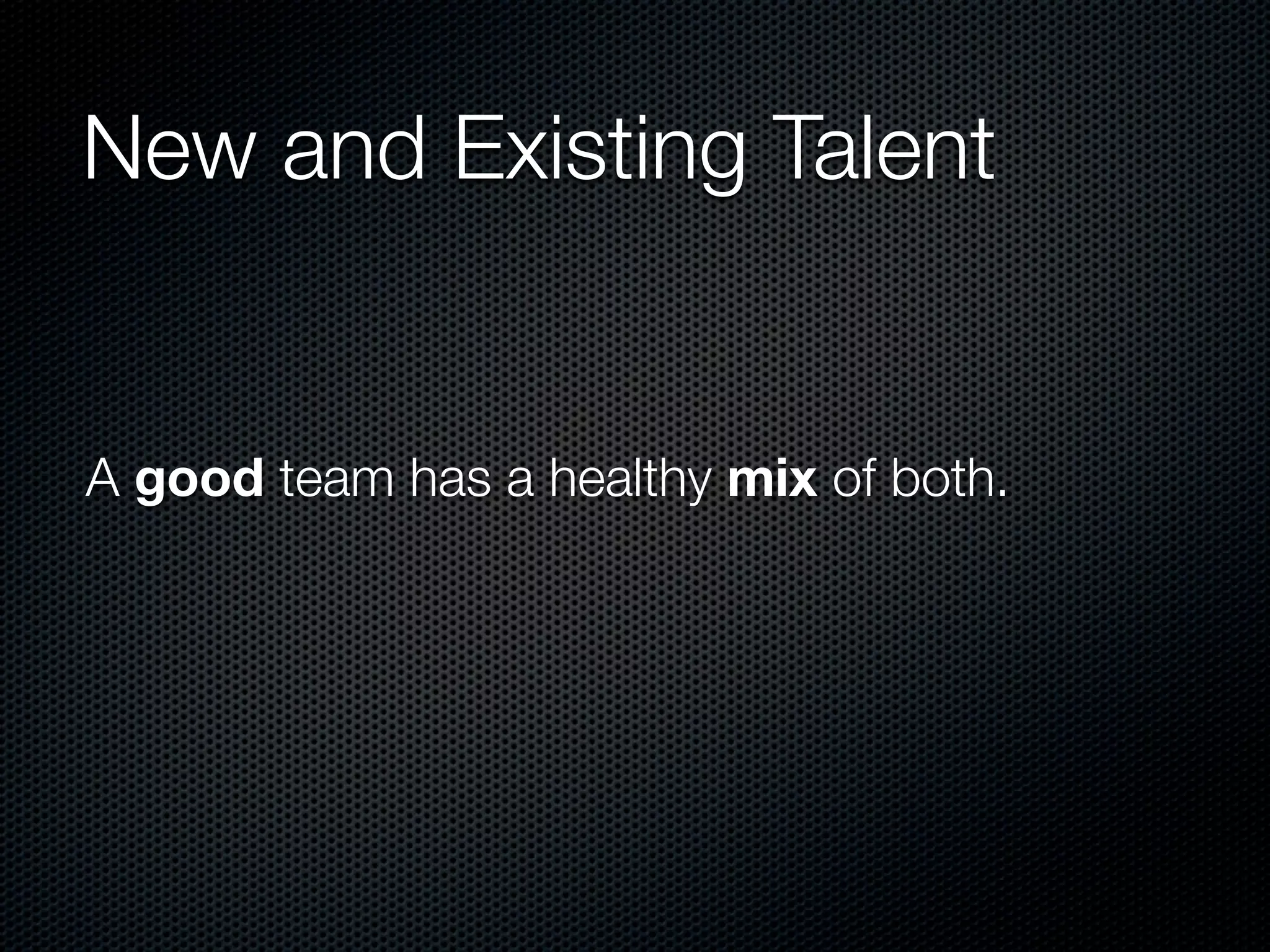 New and Existing Talent


A good team has a healthy mix of both.
 
