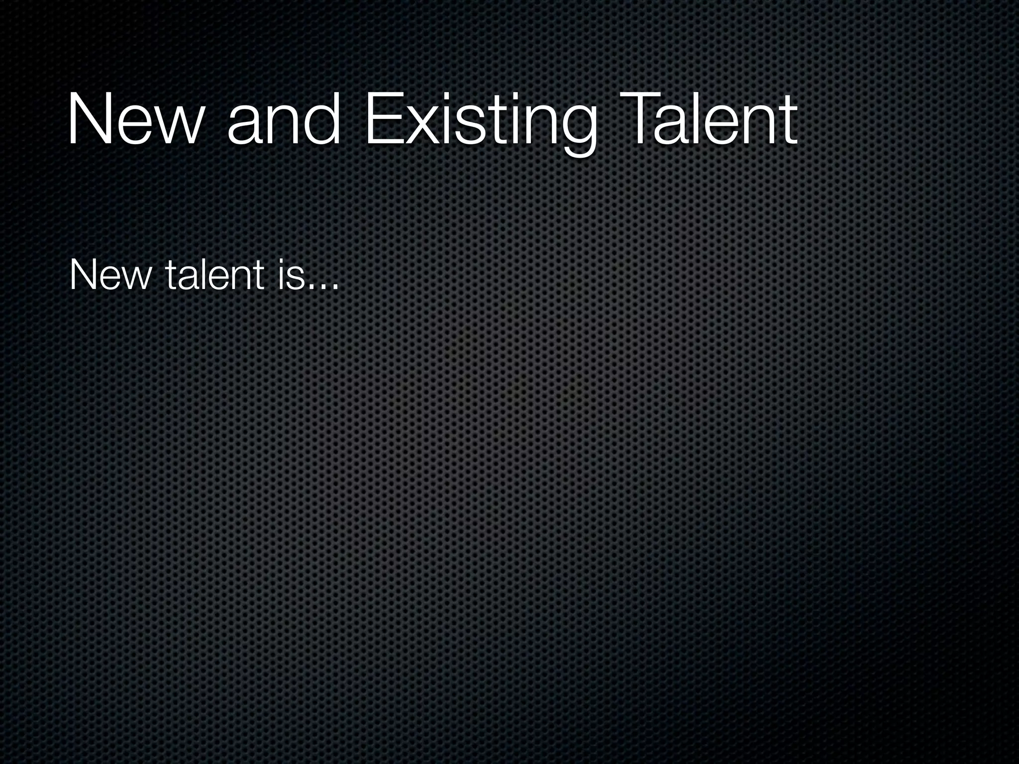 New and Existing Talent

New talent is...
 