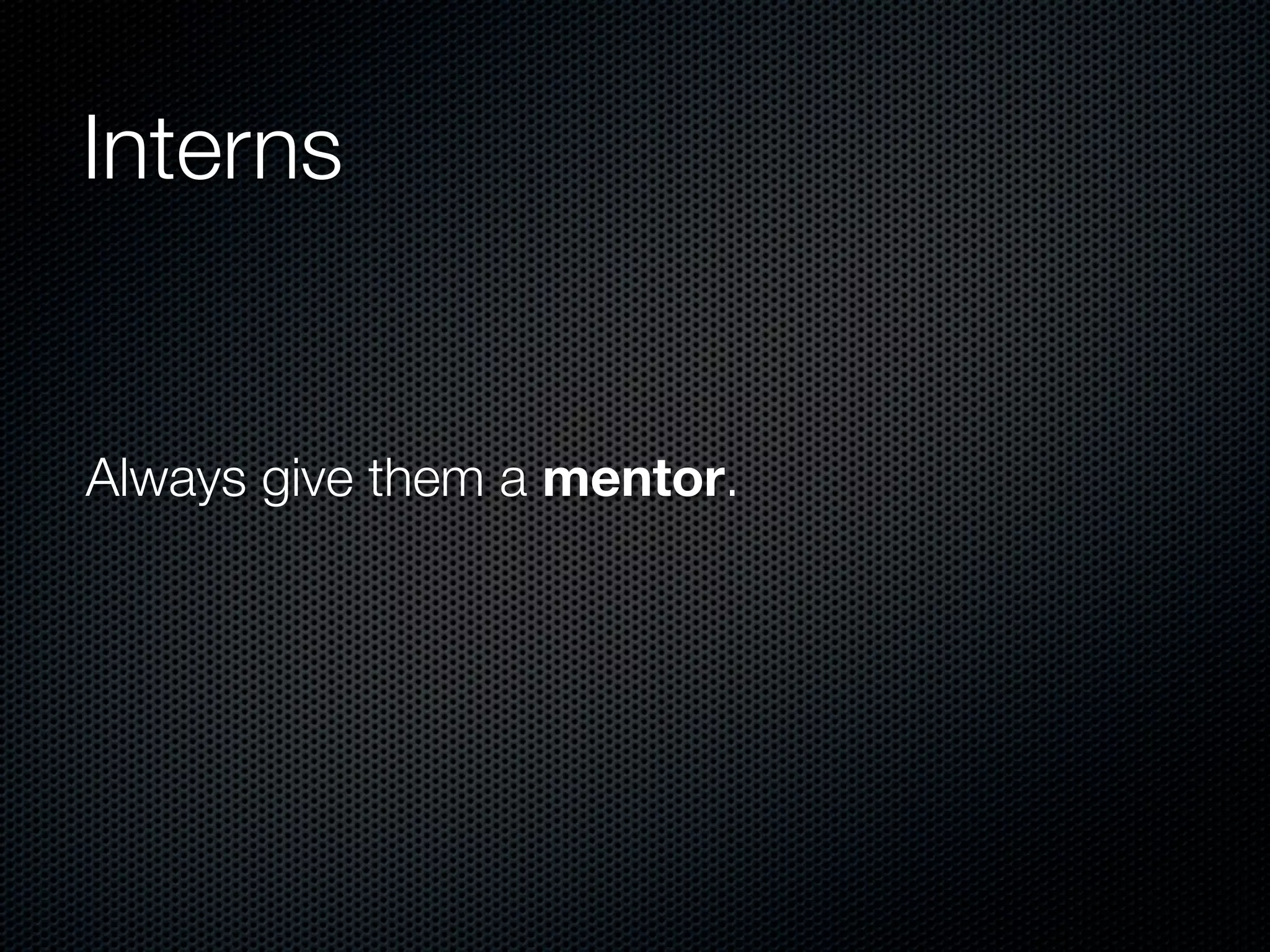 Interns


Always give them a mentor.
 