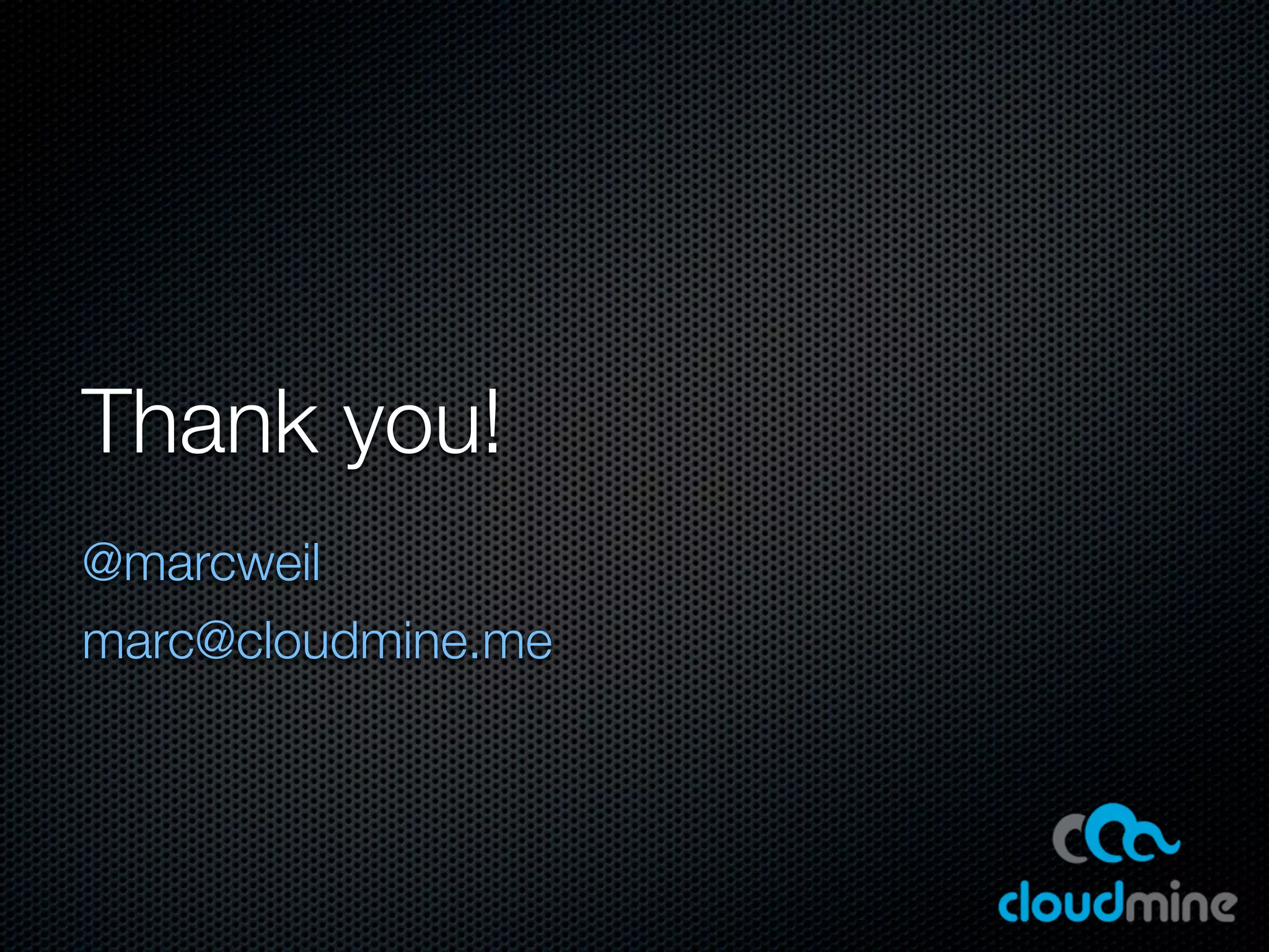 Thank you!
@marcweil
marc@cloudmine.me
 