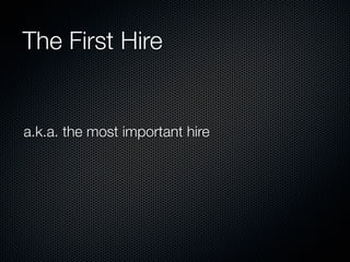 The First Hire


a.k.a. the most important hire
 