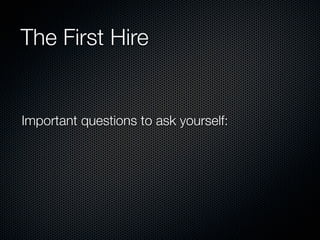 The First Hire


Important questions to ask yourself:
 