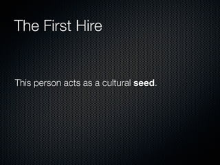 The First Hire


This person acts as a cultural seed.
 