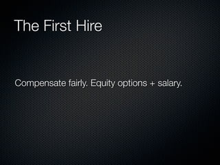 The First Hire


Compensate fairly. Equity options + salary.
 