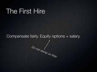 The First Hire


Compensate fairly. Equity options + salary.

              Do
                 not s
                       kimp
                              on
                                   this
                                       !
 