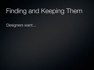Finding and Keeping Them

Designers want...
 