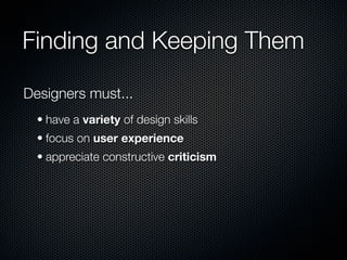 Finding and Keeping Them

Designers must...
  • have a variety of design skills
  • focus on user experience
  • appreciate constructive criticism
 