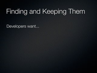 Finding and Keeping Them

Developers want...
 
