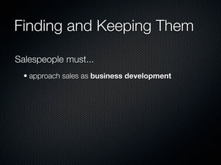 Finding and Keeping Them

Salespeople must...
  • approach sales as business development
 