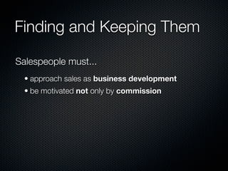 Finding and Keeping Them

Salespeople must...
  • approach sales as business development
  • be motivated not only by commission
 