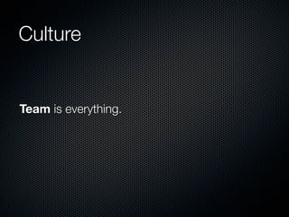 Culture


Team is everything.
 