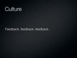 Culture


Feedback, feedback, feedback.
 