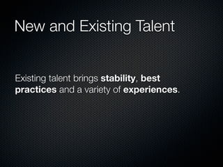 New and Existing Talent


Existing talent brings stability, best
practices and a variety of experiences.
 