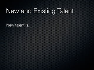 New and Existing Talent

New talent is...
 