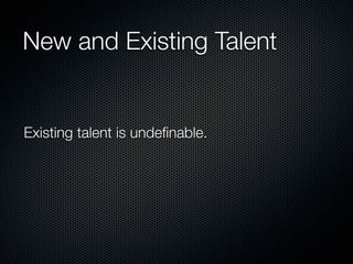 New and Existing Talent


Existing talent is undeﬁnable.
 