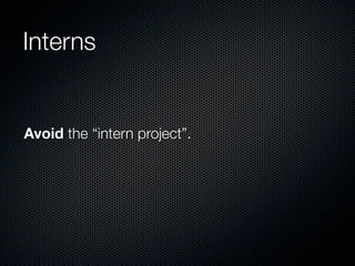 Interns


Avoid the “intern project”.
 