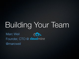 Building Your Team
Marc Weil
Founder, CTO @
@marcweil
 