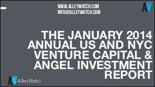 www.alleywatch.com
info@alleywatch.com

THE JANUARY 2014
ANNUAL US AND NYC
VENTURE CAPITAL &
ANGEL INVESTMENT
REPORT 

 
